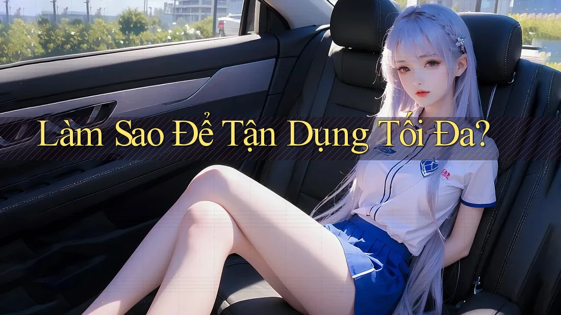 Làm Sao Để Tận Dụng Tối Đa?