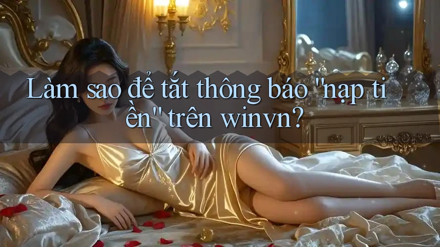 Làm sao để tắt thông báo “nạp tiền” trên winvn?