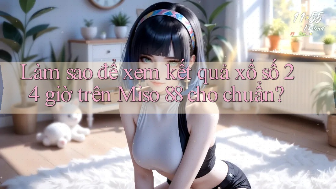 Làm sao để xem kết quả xổ số 24 giờ trên Miso 88 cho chuẩn?