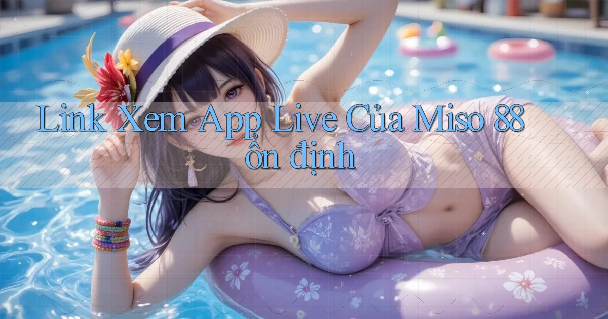 link xem app live của miso 88 ổn định