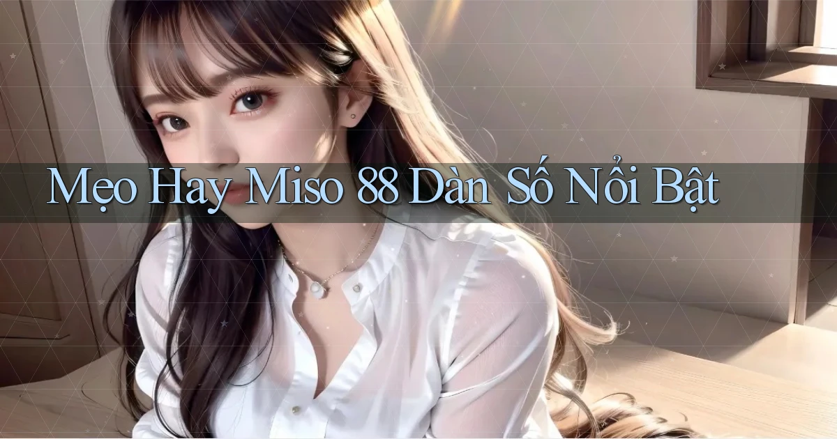 mẹo hay miso 88 dàn số nổi bật