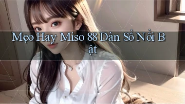 mẹo hay miso 88 dàn số nổi bật