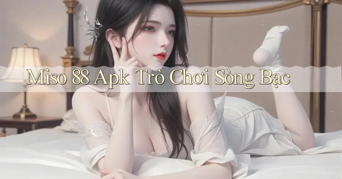 miso 88 apk trò chơi sòng bạc