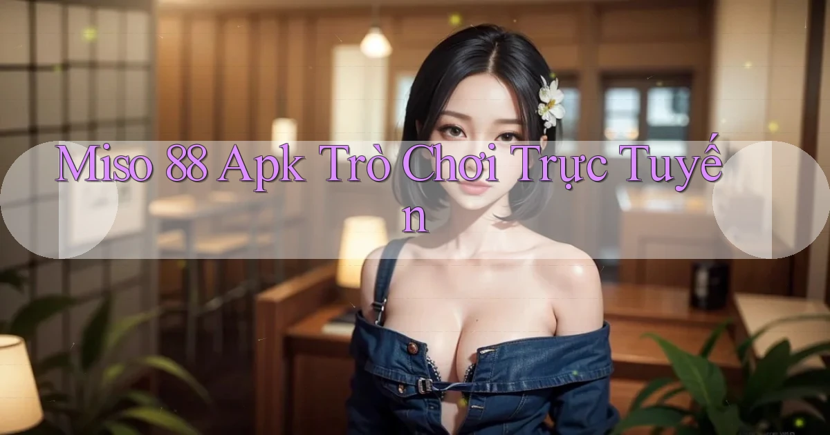 miso 88 apk trò chơi trực tuyến