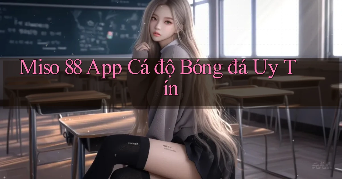 miso 88 app cá độ bóng đá uy tín