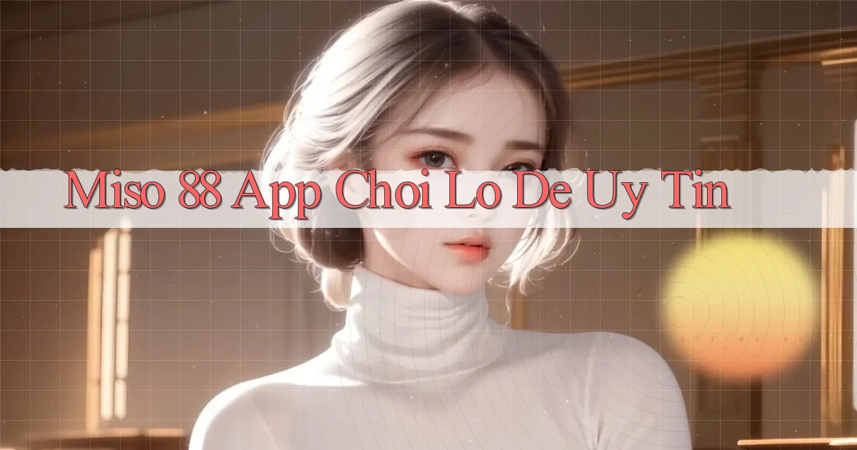miso 88 app chơi lô đề uy tín