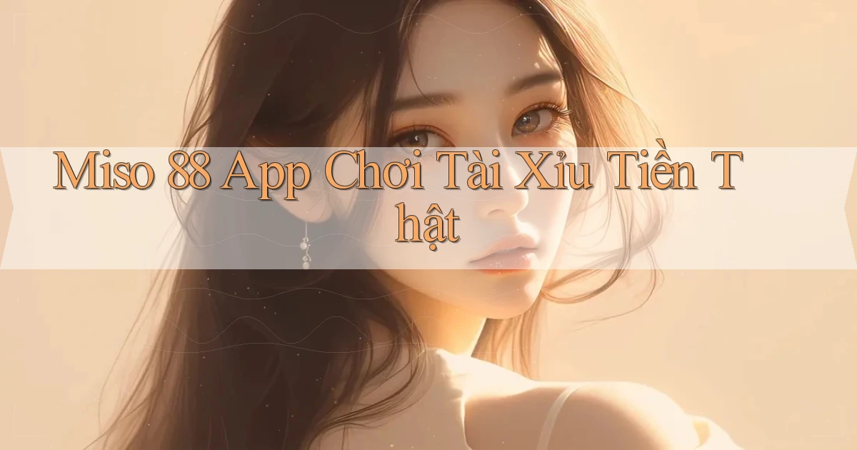 miso 88 app chơi tài xỉu tiền thật
