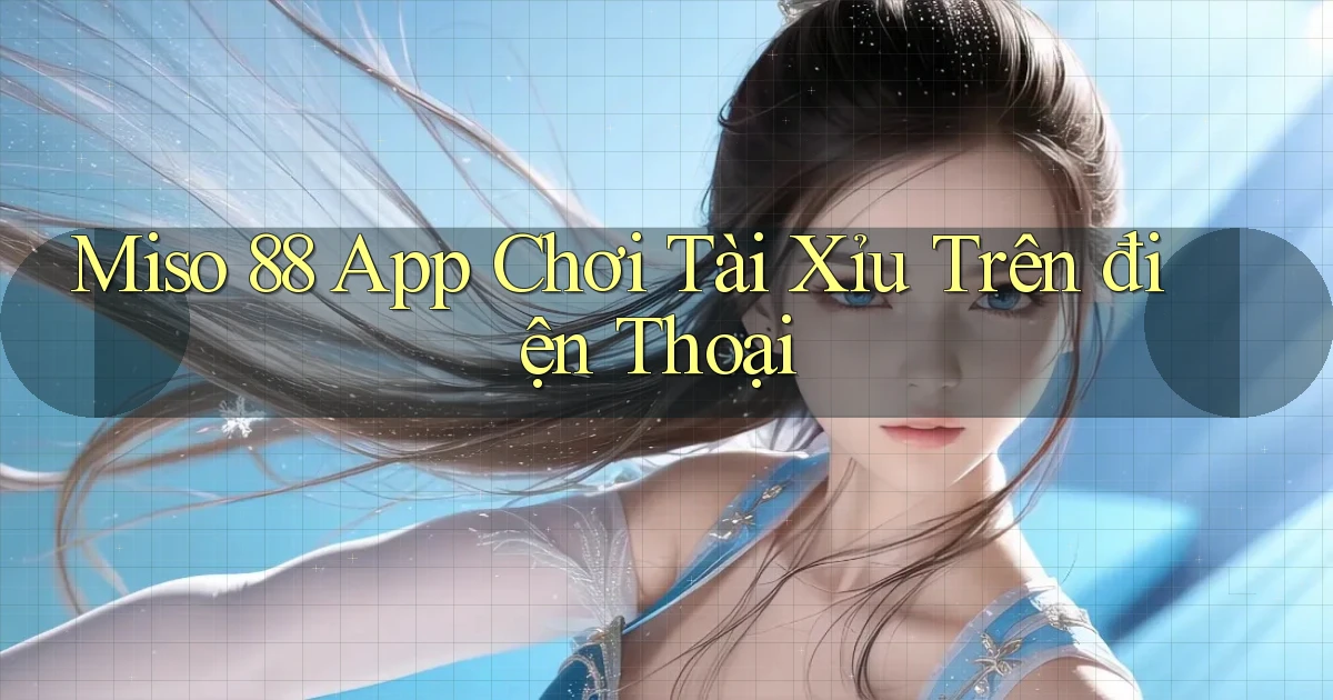 miso 88 app chơi tài xỉu trên điện thoại