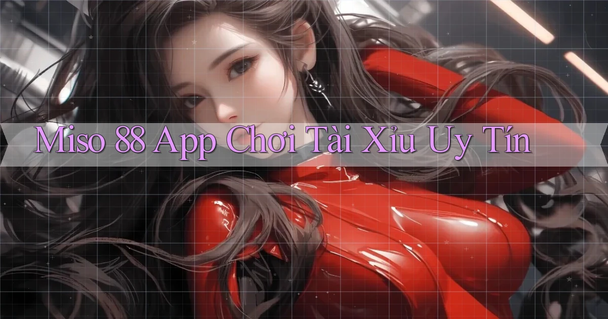 miso 88 app chơi tài xỉu uy tín
