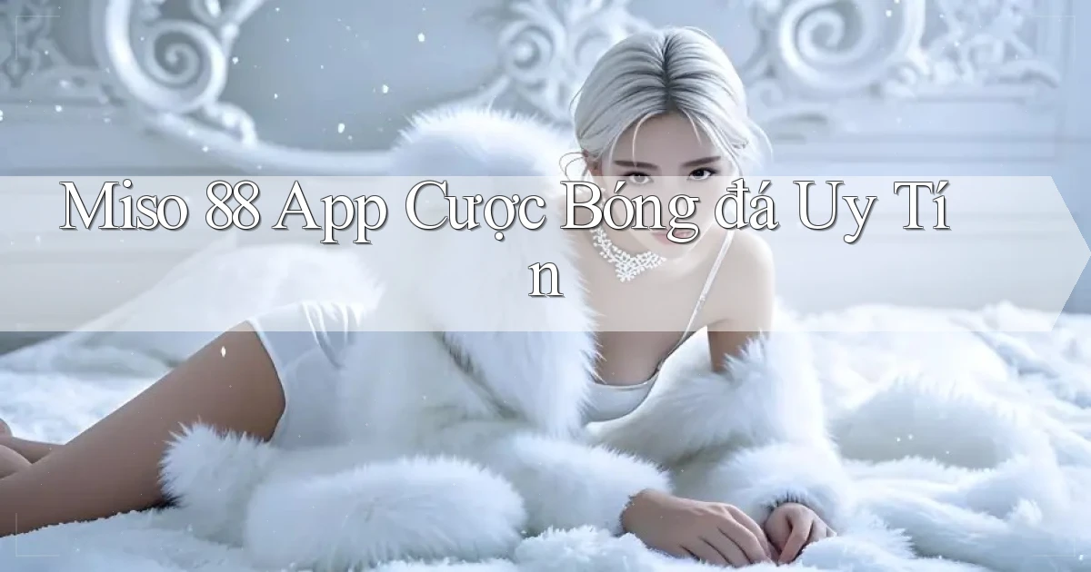 miso 88 app cược bóng đá uy tín