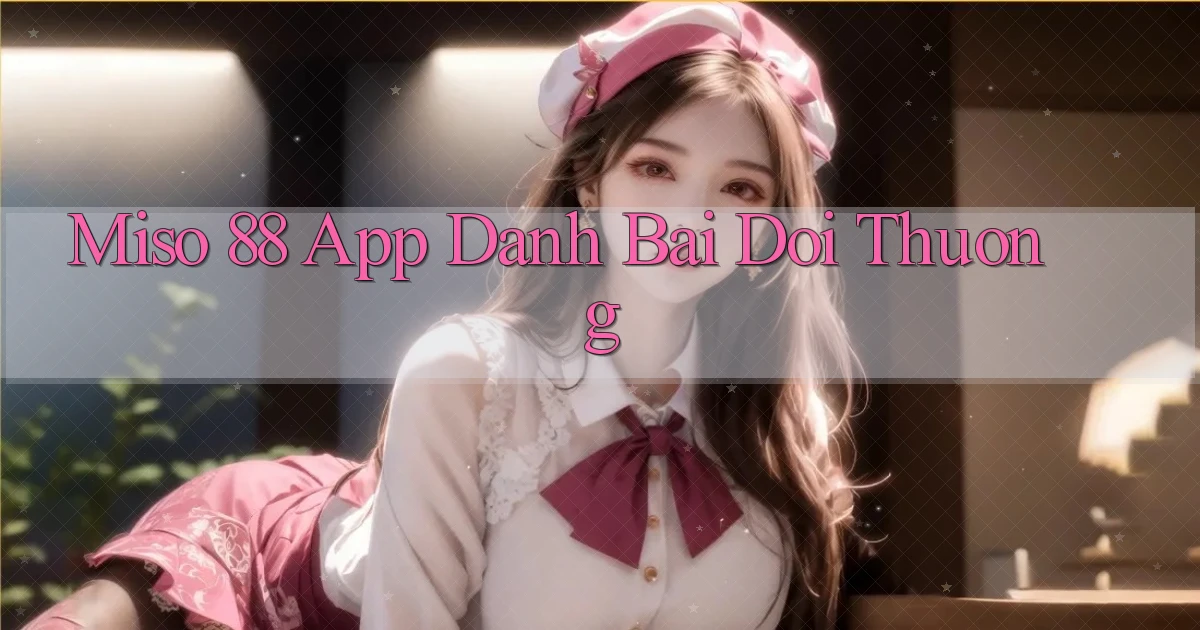 miso 88 app đánh bài đổi thưởng