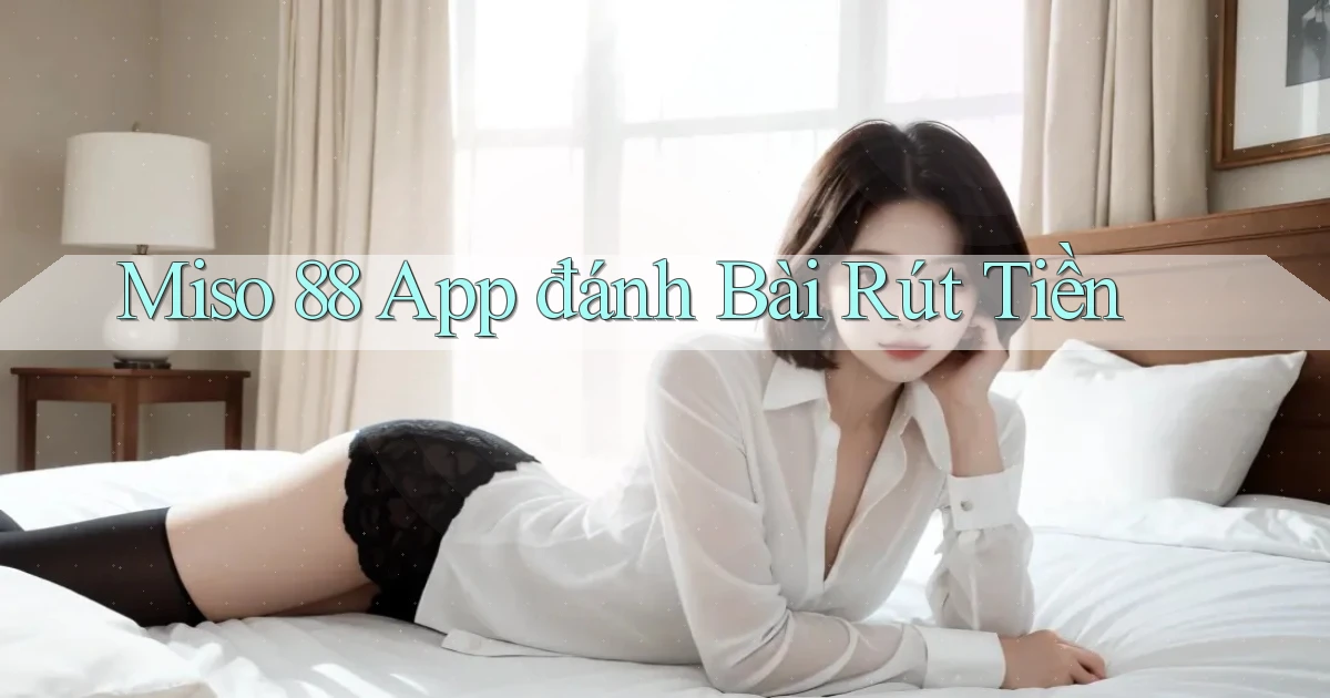 miso 88 app đánh bài rút tiền