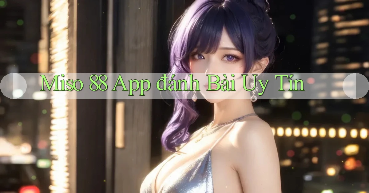 miso 88 app đánh bài uy tín