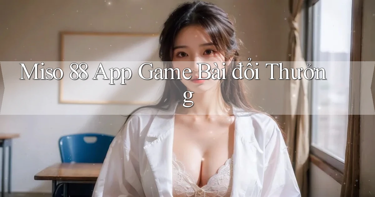 miso 88 app game bài đổi thưởng