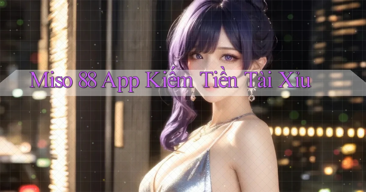 miso 88 app kiếm tiền tài xỉu