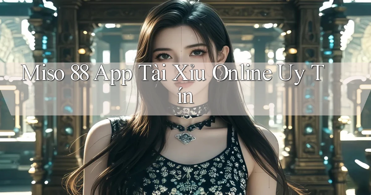 miso 88 app tài xỉu online uy tín