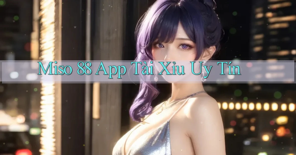 miso 88 app tài xỉu uy tín