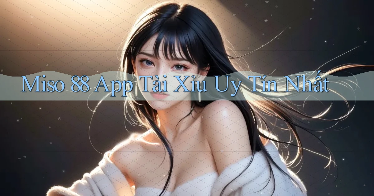 miso 88 app tài xỉu uy tín nhất