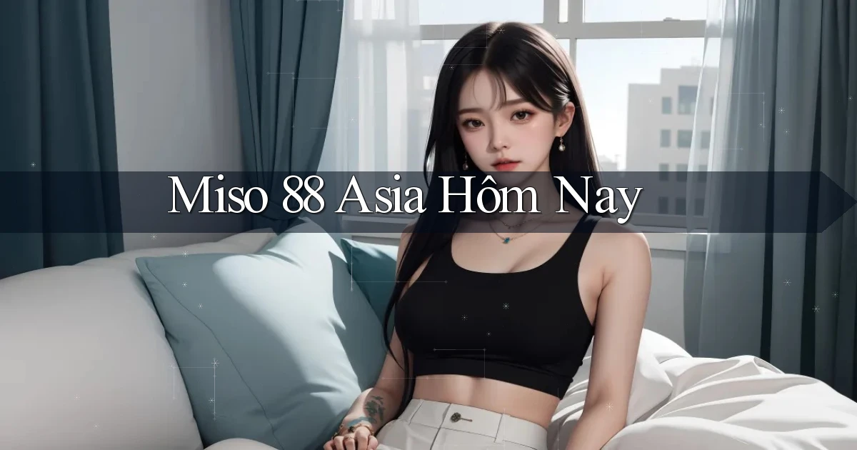 miso 88 asia hôm nay