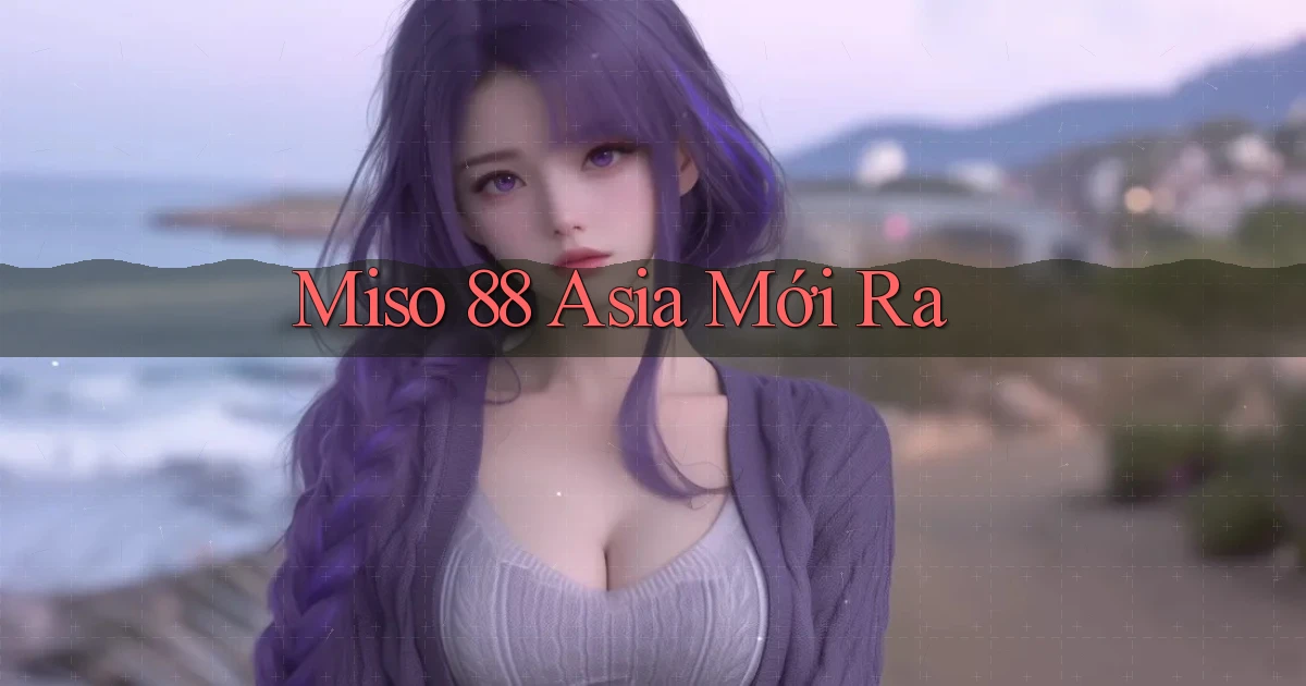 miso 88 asia mới ra