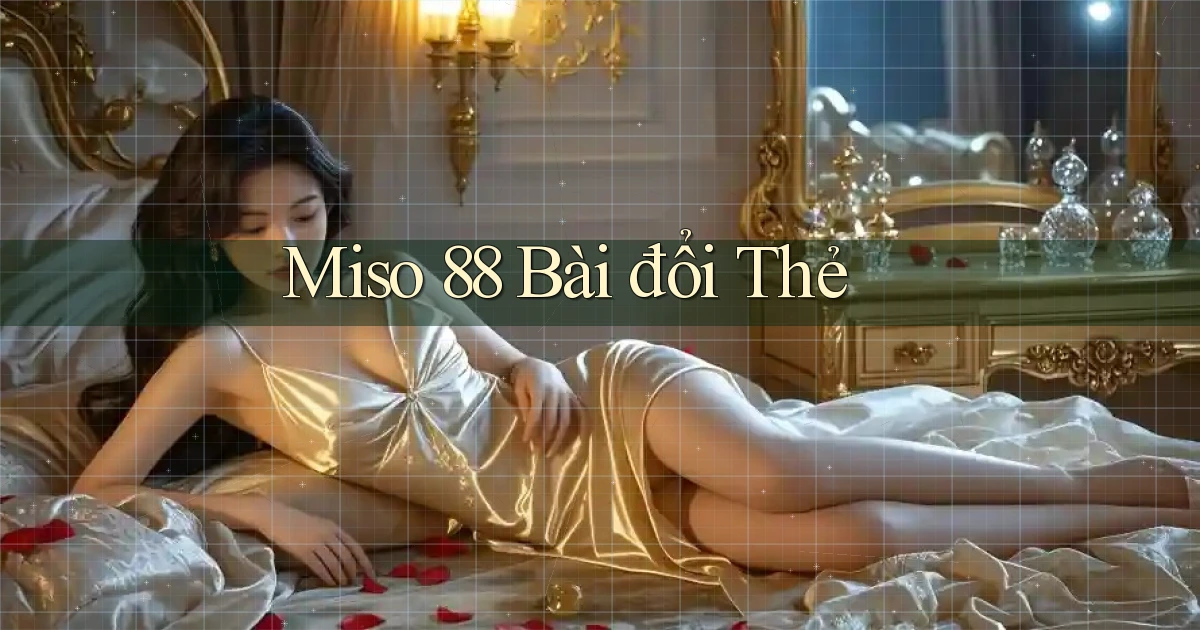 miso 88 bài đổi thẻ