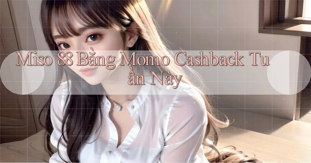 miso 88 bằng momo cashback tuần này