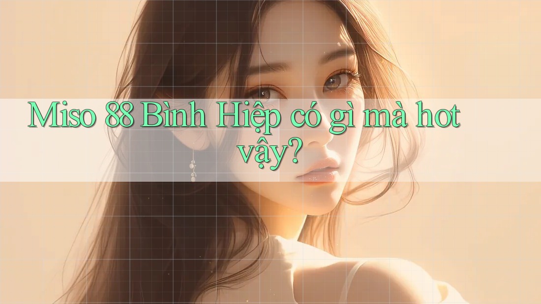 Miso 88 Bình Hiệp có gì mà hot vậy?