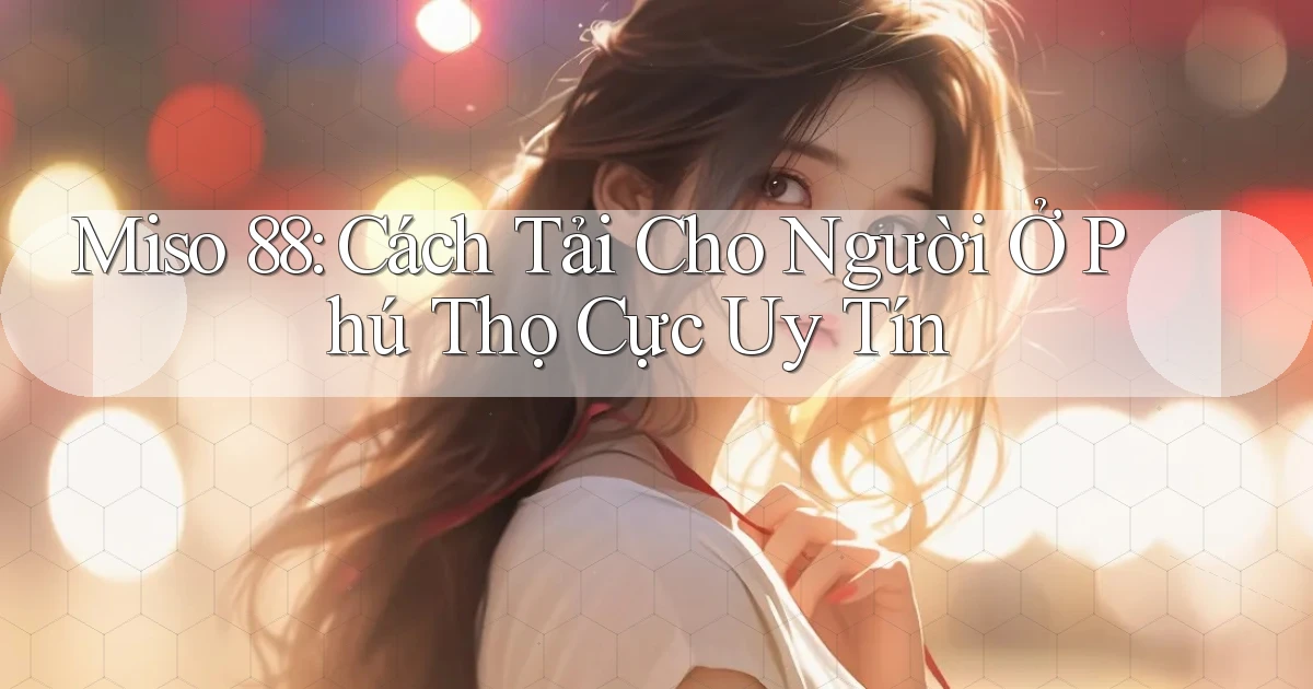 miso 88 cách tải cho người ở Phú Thọ cực uy tín