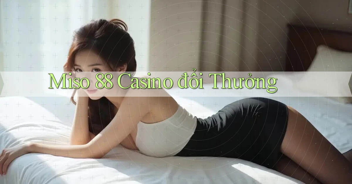 miso 88 casino đổi thưởng
