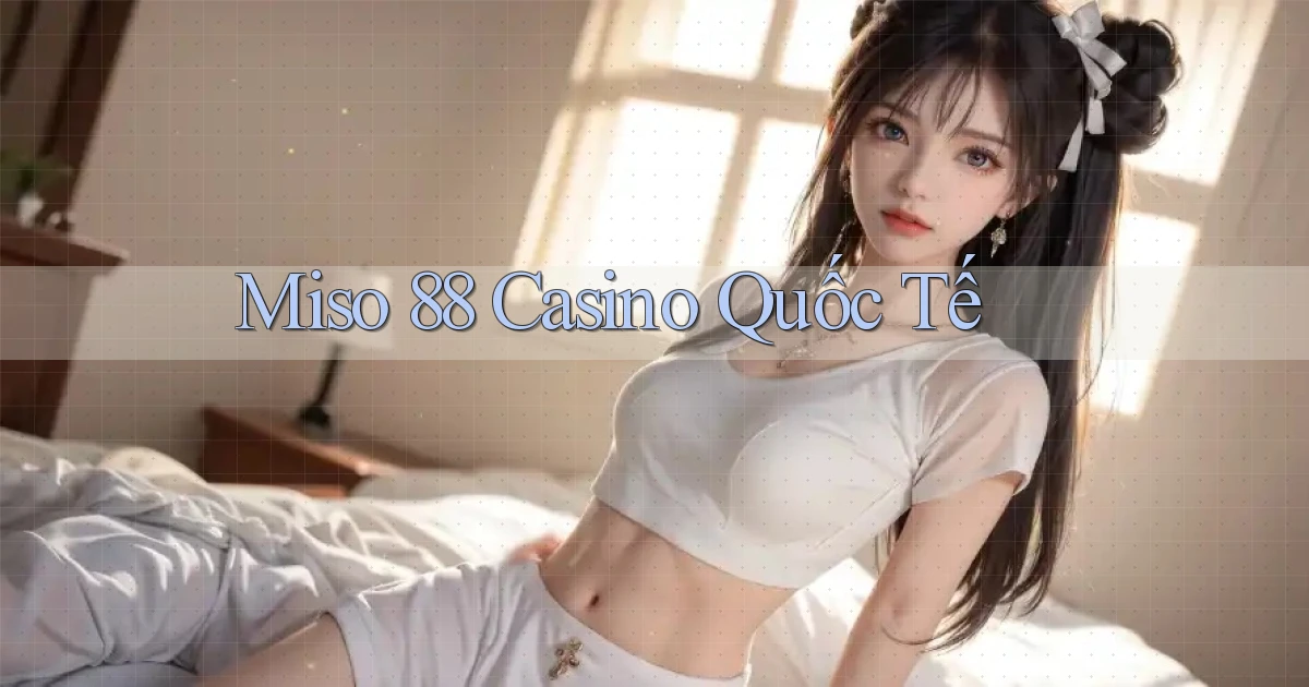 miso 88 casino quốc tế