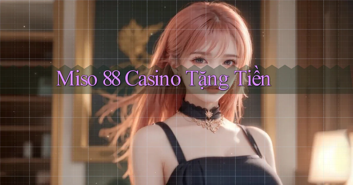 miso 88 casino tặng tiền
