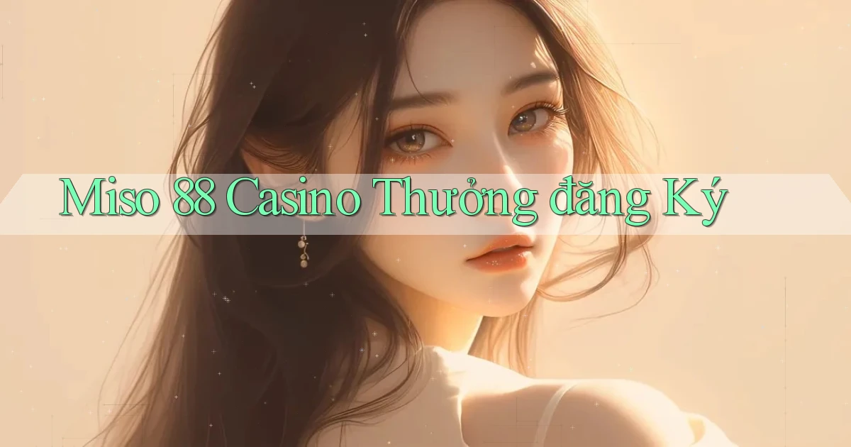miso 88 casino thưởng đăng ký