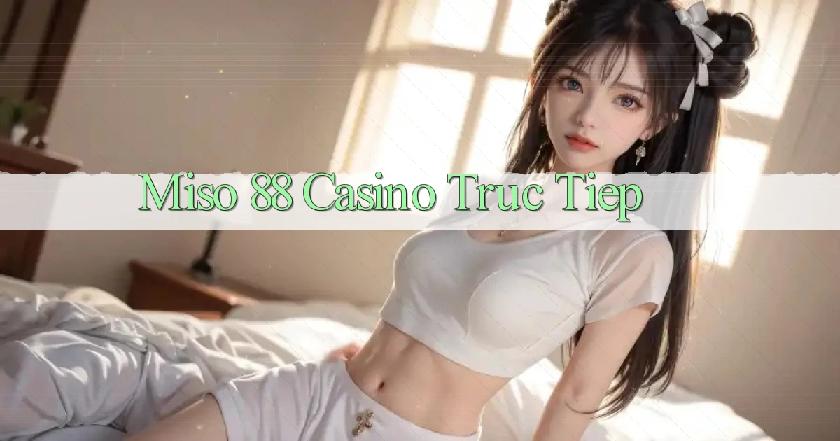miso 88 casino truc tiep