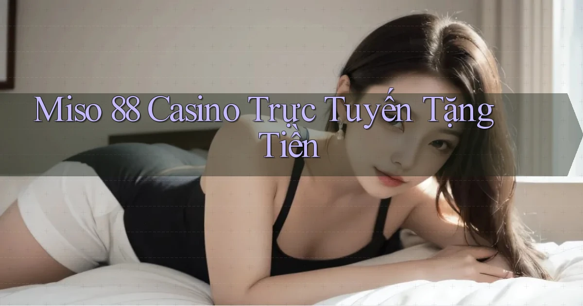 miso 88 casino trực tuyến tặng tiền
