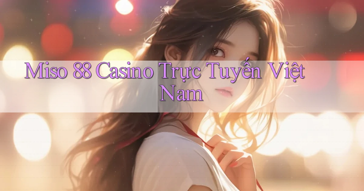 miso 88 casino trực tuyến việt nam