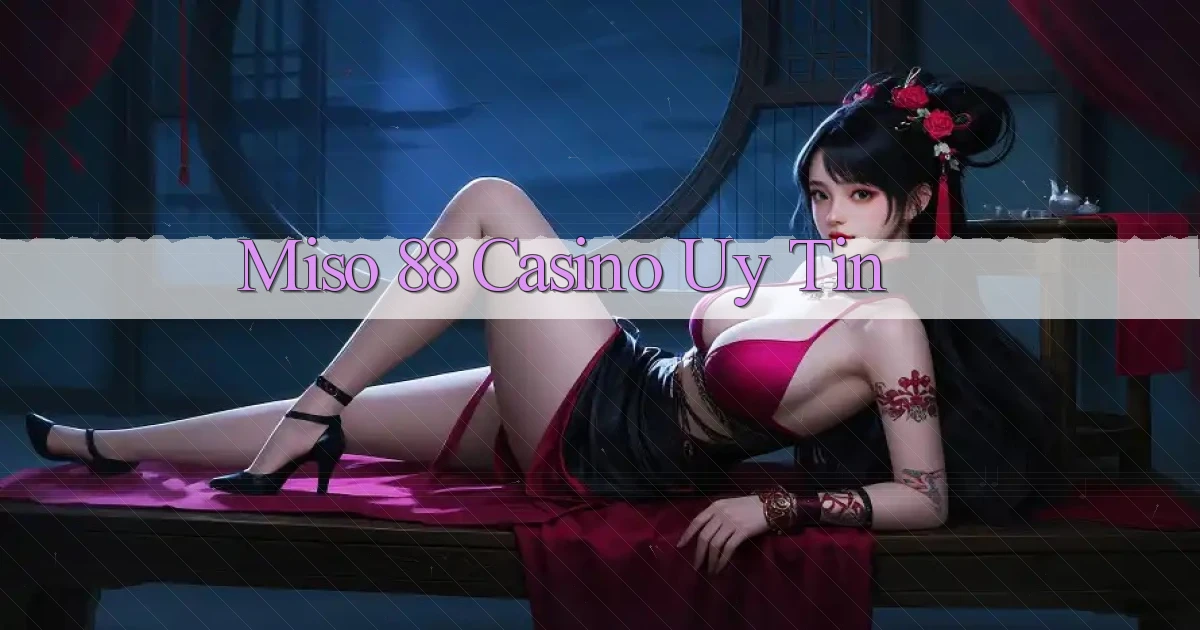 miso 88 casino uy tín