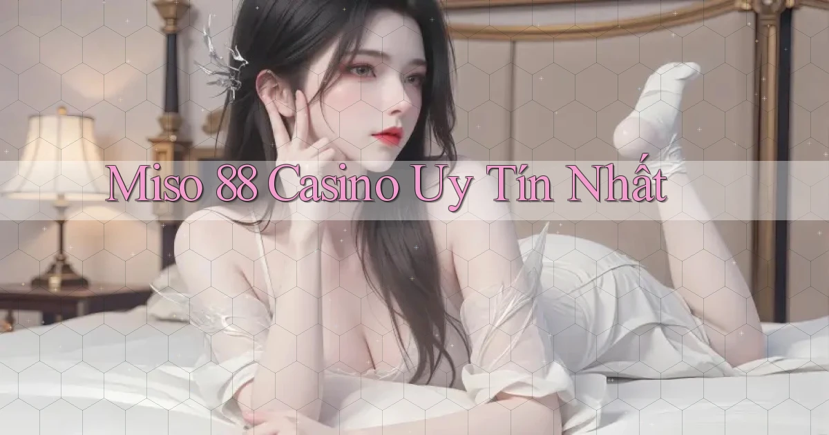miso 88 casino uy tín nhất