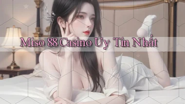 miso 88 casino uy tín nhất