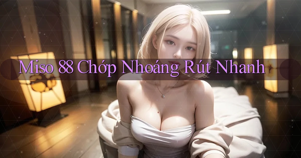 miso 88 chớp nhoáng rút nhanh
