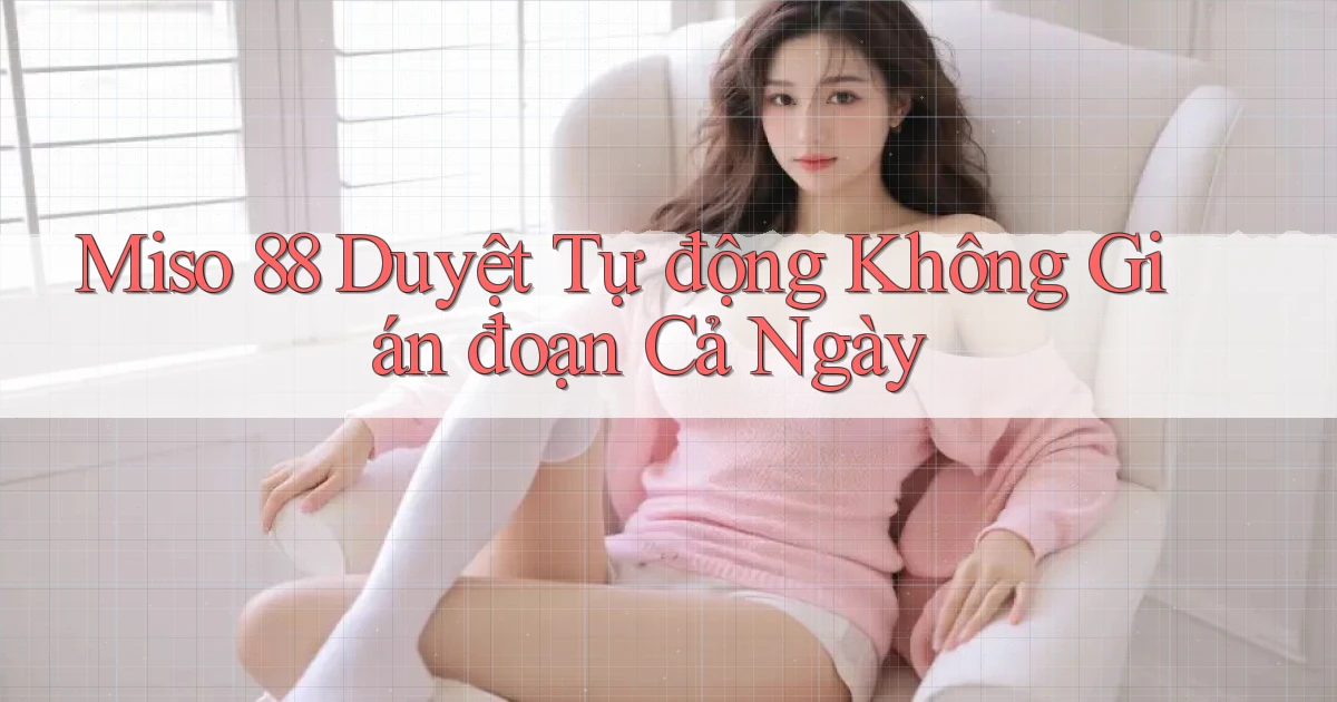 miso 88 duyệt tự động không gián đoạn cả ngày