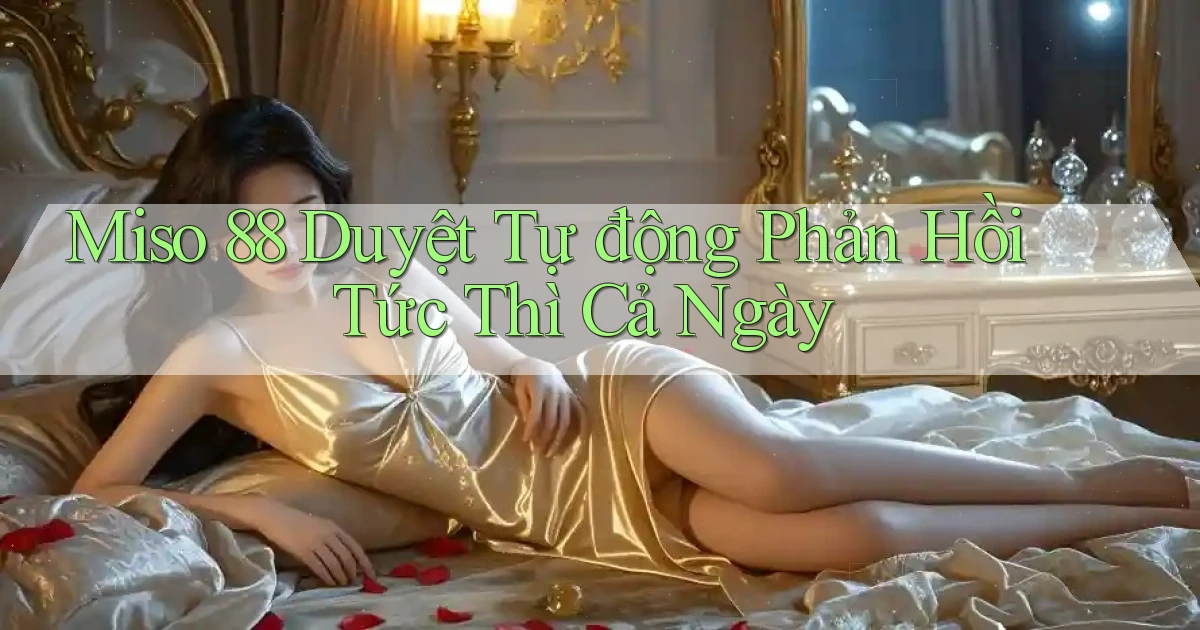miso 88 duyệt tự động phản hồi tức thì cả ngày