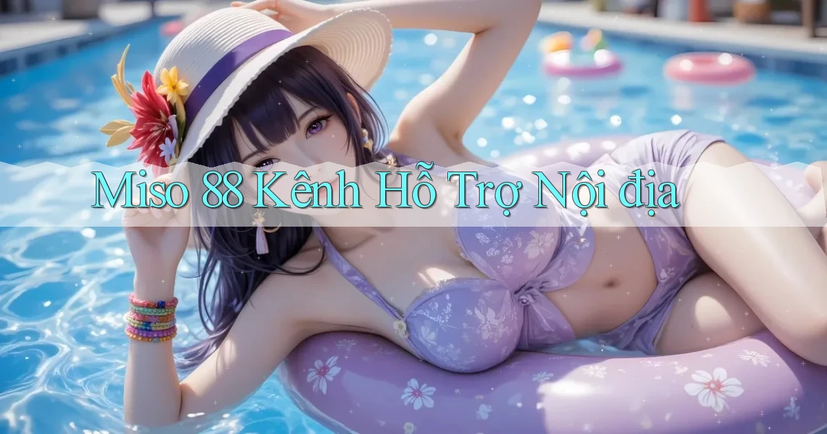 miso 88 kênh hỗ trợ nội địa