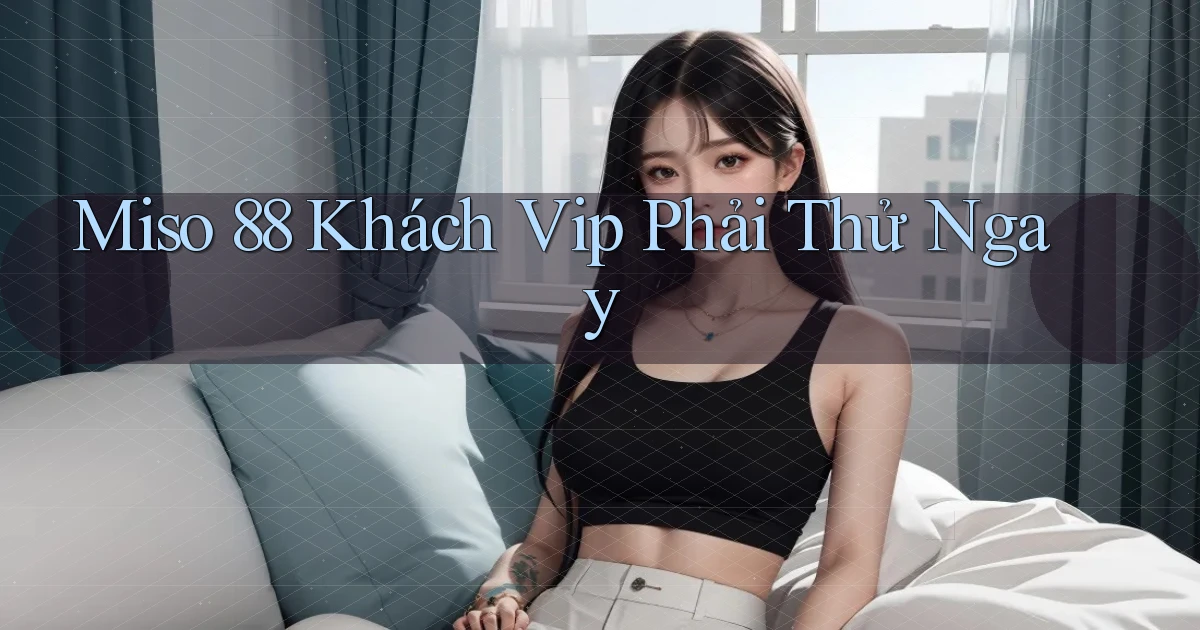 miso 88 khách vip phải thử ngay