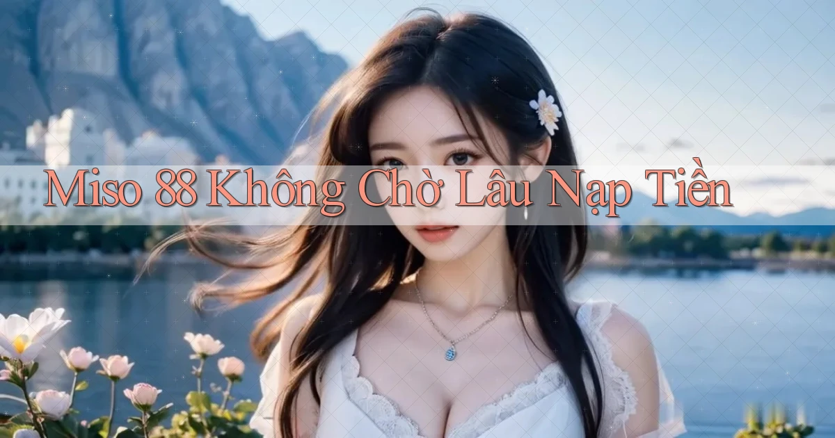 miso 88 không chờ lâu nạp tiền