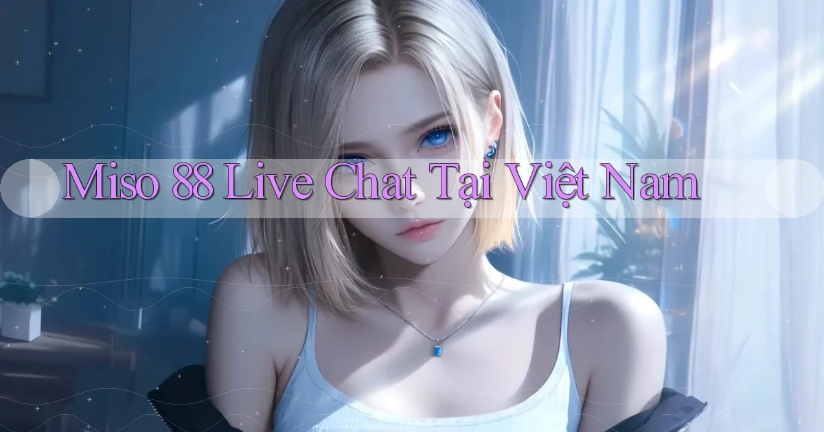 miso 88 live chat tại việt nam