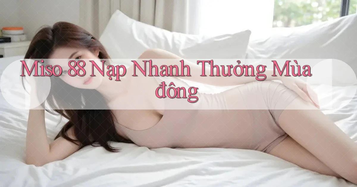 miso 88 nạp nhanh thưởng mùa đông