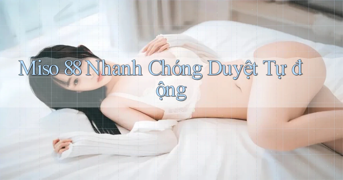 miso 88 nhanh chóng duyệt tự động