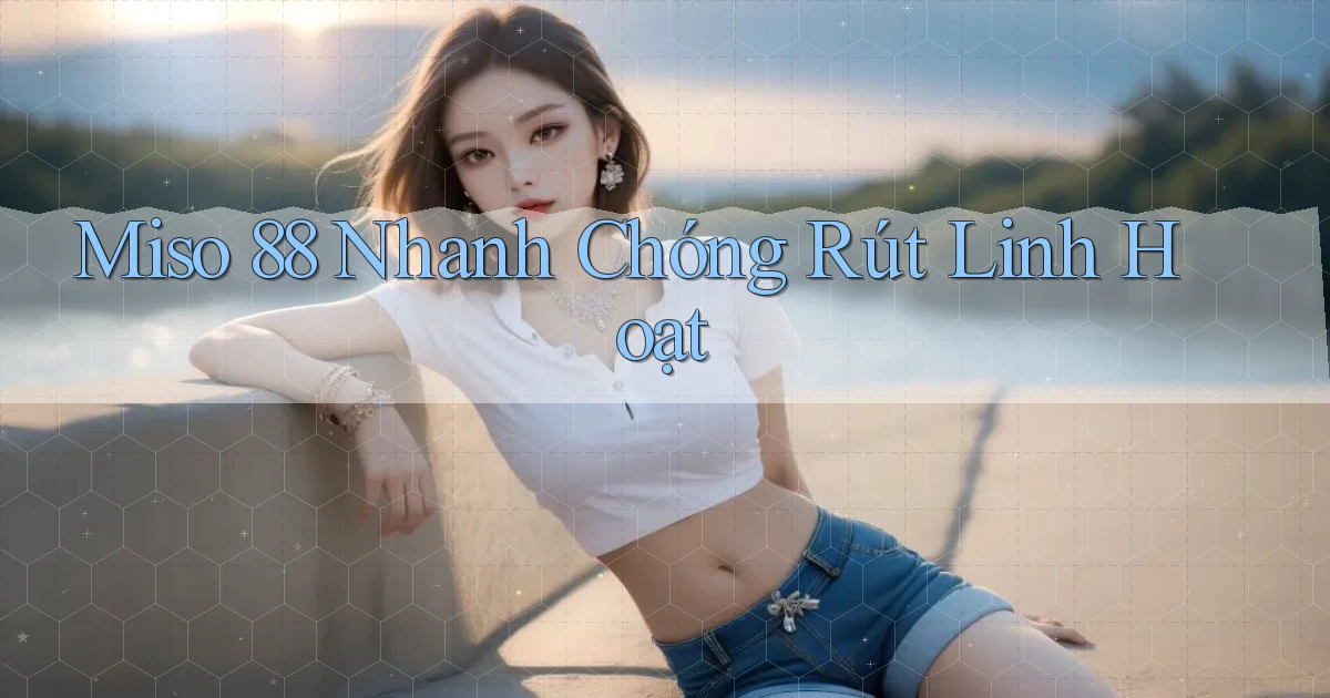 miso 88 nhanh chóng rút linh hoạt