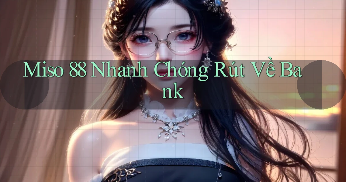 miso 88 nhanh chóng rút về bank