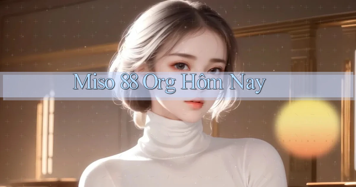 miso 88 org hôm nay